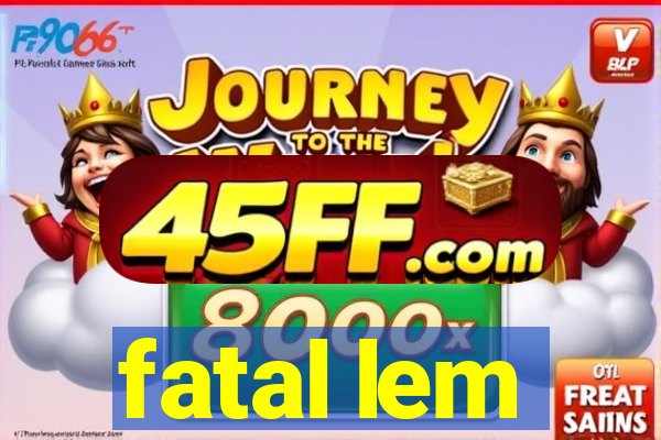 fatal lem